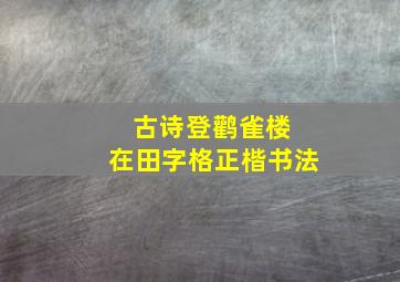 古诗登鹳雀楼 在田字格正楷书法